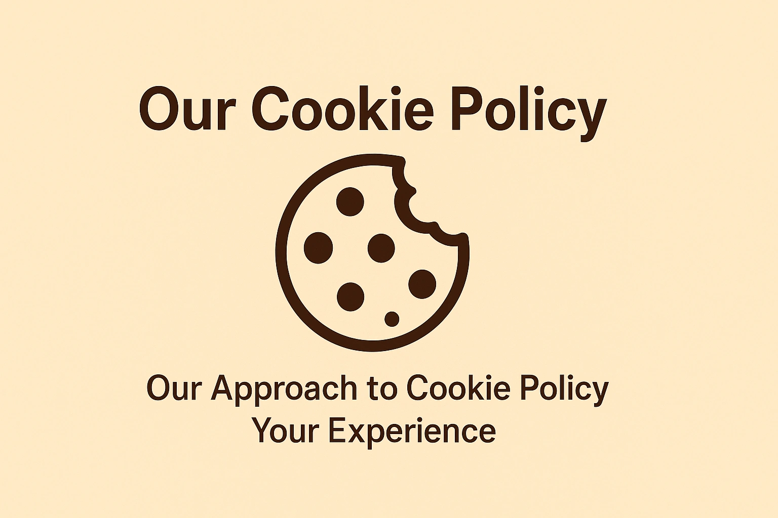 Our Cookie Policy Our Approach to Cookie Policy & Your Experience